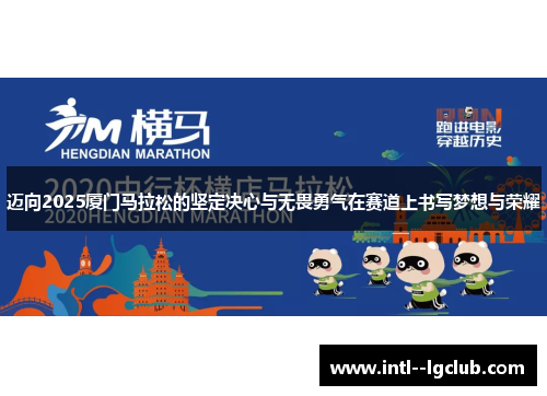 迈向2025厦门马拉松的坚定决心与无畏勇气在赛道上书写梦想与荣耀
