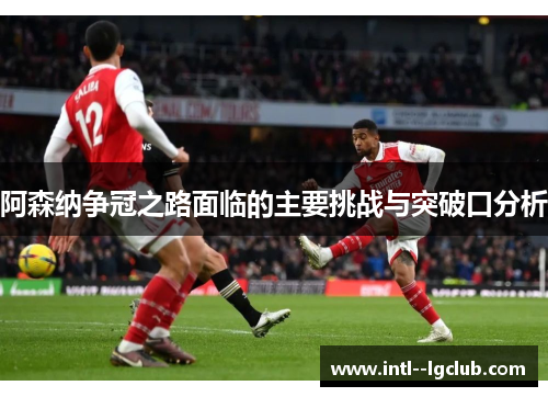 阿森纳争冠之路面临的主要挑战与突破口分析