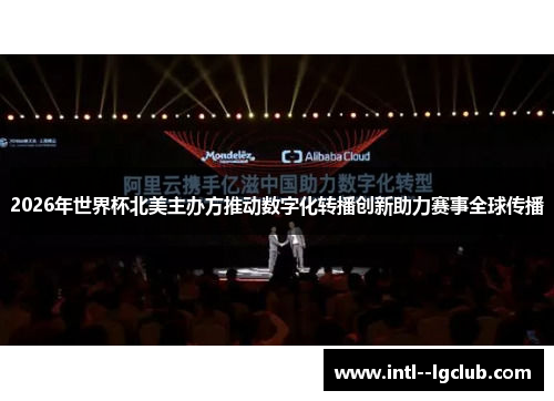 2026年世界杯北美主办方推动数字化转播创新助力赛事全球传播 2026年世界杯北美主办方推动数字化转播创新助力赛事全球传播