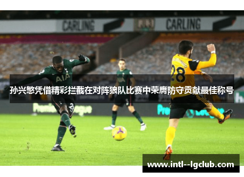 孙兴慜凭借精彩拦截在对阵狼队比赛中荣膺防守贡献最佳称号