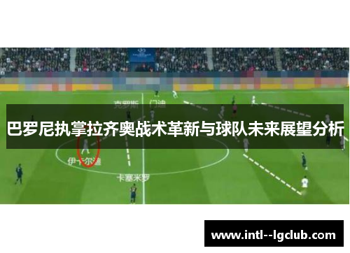 巴罗尼执掌拉齐奥战术革新与球队未来展望分析 巴罗尼执掌拉齐奥战术革新与球队未来展望分析